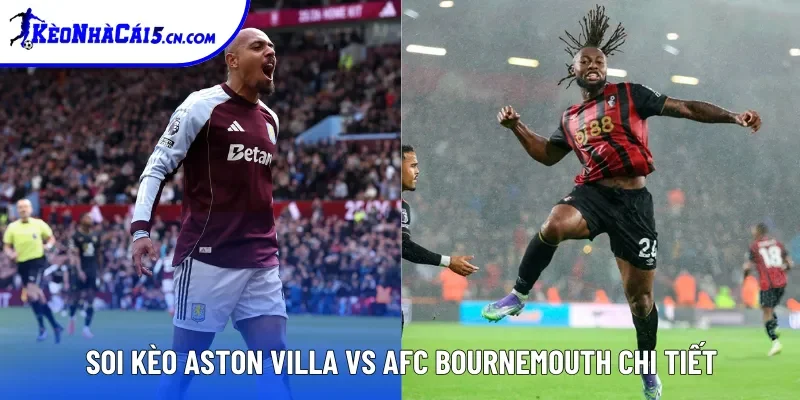 Soi kèo Aston Villa vs AFC Bournemouth chi tiết Soi kèo Aston Villa vs AFC Bournemouth chi tiết