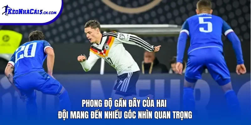 Phong độ gần đây của hai đội mang đến nhiều góc nhìn quan trọng 