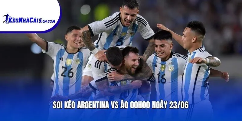 Soi kèo Argentina vs Áo | 00h00 ngày 23/06