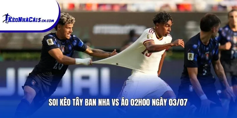 Soi kèo Tây Ban Nha vs Áo | 02h00 ngày 03/07