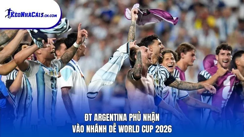 ĐT Argentina phủ nhận vào nhánh dễ World Cup 2026