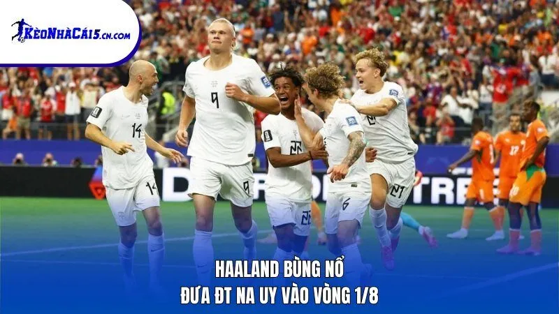 Haaland bùng nổ đưa ĐT Na Uy vào vòng 1/8