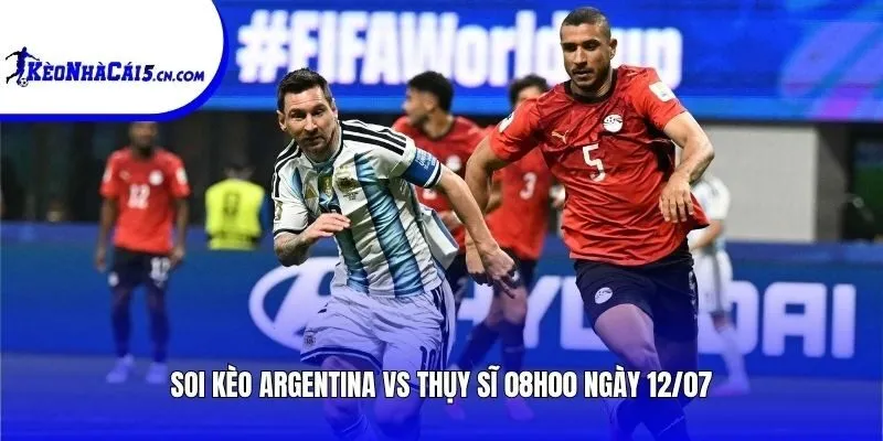 Soi kèo Argentina vs Thụy Sĩ | 08h00 ngày 12/07