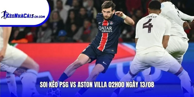 Soi kèo PSG vs Aston Villa | 02h00 ngày 13/08