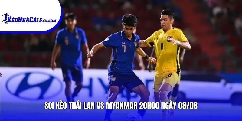 Soi kèo Thái Lan vs Myanmar | 20h00 ngày 08/08